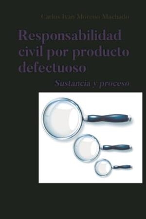 RESPONSABILIDAD CIVIL POR PRODUCTO DEFECTUOSO | 9789587908671 | MORENO MACHADO, CARLOS IVÁN