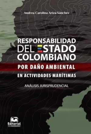 RESPONSABILIDAD DEL ESTADO COLOMBIANO POR DAÑO AMBIENTAL EN ACTIVIDADES MARÍTIMAS | 9789587462883 | ARIZA SÁNCHEZ, ANDREA CAROLINA