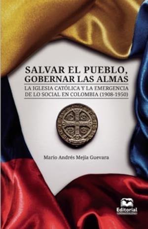 SALVAR EL PUEBLO, GOBERNAR LAS ALMAS | 9789587463491 | MEJÍA GUEVARA, MARIO ANDRÉS