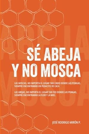 SÉ ABEJA Y NO MOSCA | 9786076983065 | RODRIGO MIRÓN, JOSÉ