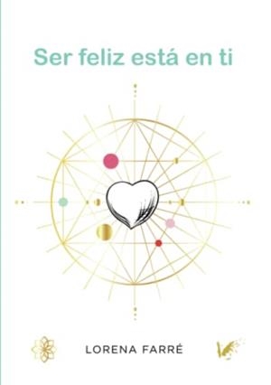 SER FELIZ ESTÁ EN TI | 9788412519808 | FARRÉ GUTIÉRREZ, LORENA