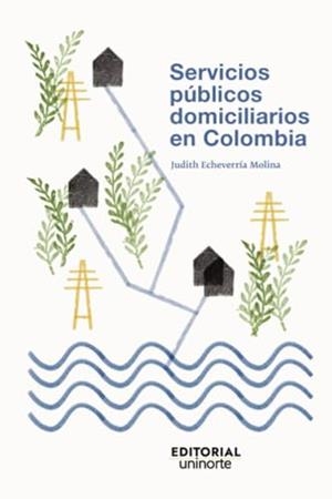 SERVICIOS PÚBLICOS DOMICILIARIOS EN COLOMBIA | 9789587892963 | ECHEVERRÍA MOLINA, JUDITH