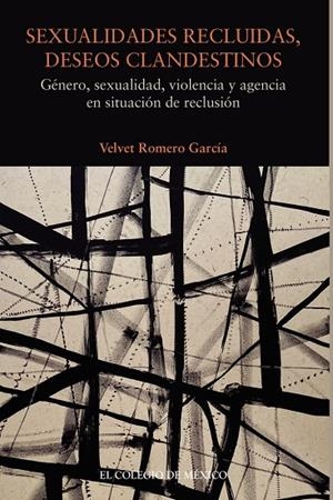 SEXUALIDADES RECLUIDAS, DESEOS CLANDESTINOS | 9786075643816 | ROMERO GARCÍA, VELVET