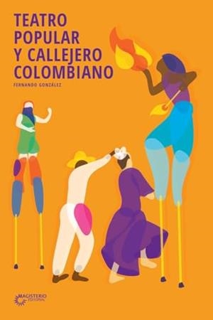TEATRO POPULAR Y CALLEJERO COLOMBIANO | 9789582003562 | GONZÁLEZ CAJIAO, FERNANDO