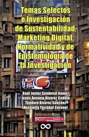 TEMAS SELECTOS E INVESTIGACIÓN DE SUSTENTABILIDAD, MARKETING DIGITAL NORMATIVIDAD Y DE EPISTEMOLOGÍA DE LA INVESTIGACIÓN | 9786077817703 | YARZÁBAL CORONEL, NASHIELLY