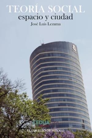 TEORÍA SOCIAL, ESPACIO Y CIUDAD | 9786074625219 | LEZAMA, JOSÉ LUIS