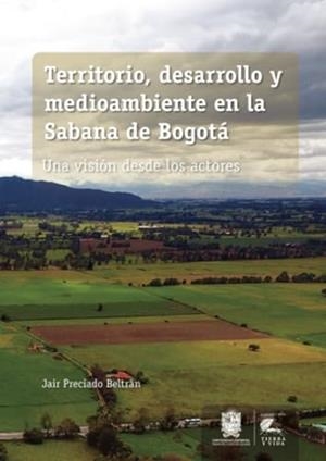 TERRITORIO, DESARROLLO Y MEDIOAMBIENTE EN LA SABANA DE BOGOTÁ | 9789587873139 | PRECIADO BELTRÁN, JAIR