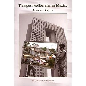 TIEMPOS NEOLIBERALES EN MÉXICO | 9789681211578 | ZAPATA, FRANCISCO