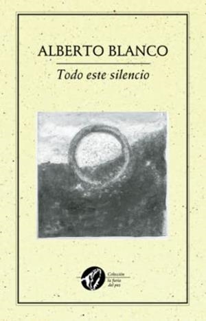 TODO ESTE SILENCIO | 9786078312290 | BLANCO, ALBERTO
