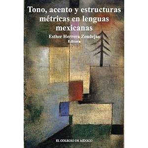 TONO, ACENTOS Y ESTRUCTURAS MÉTRICAS EN LENGUAS MEXICANAS | 9786074626889 | HERRERA ZENDEJAS, ESTHER