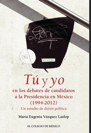 TÚ Y YO EN LOS DEBATES DE CANDIDATOS A LA PRESIDENCIA DE MÉXICO (1994-2012) | 9786076285091 | VÁZQUEZ LASLOP, MARÍA EUGENIA