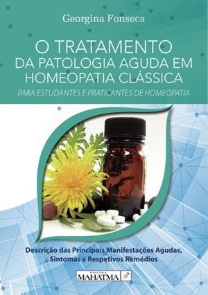O TRATAMENTO DA PATOLOGIA AGUDA EM HOMEOPATIA CLÁSSICA | 9789898865106 | FONSECA, GEORGINA