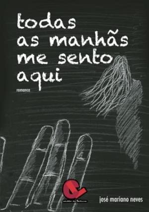 TODAS AS MANHÃS ME SENTO AQUI | 9789899743939 | NEVES, JOSÉ MARIANO