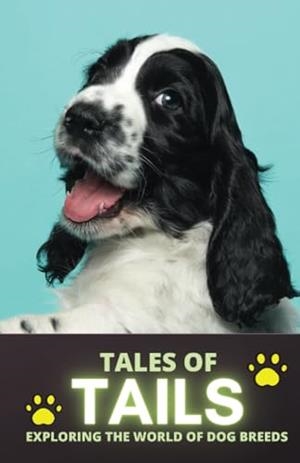 TALES OF TAILS : EXPLORING THE WORLD OF DOG BREEDS | 9781312074033