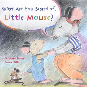 WHAT ARE YOU SCARED OF, LITTLE MOUSE? | 9788415784685 | ISERN, SUSANNA