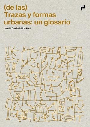 (DE LAS) TRAZAS Y FORMAS URBANAS : UN GLOSARIO | 9788410065963 | GARCIA-PABLOS RIPOLL, JOSE MARIA
