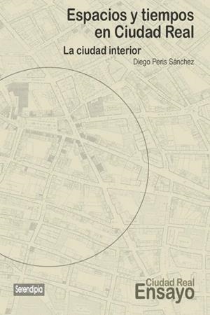 ESPACIOS Y TIEMPOS EN CIUDAD REAL | 9788494575952 | PERIS SÁNCHEZ, DIEGO
