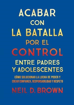 ACABAR CON LA BATALLA POR EL CONTROL ENTRE PADRES Y ADOLESCENTES | 9788411781893 | BROWN, NEIL D.