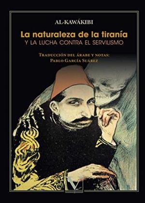 NATURALEZA DE LA TIRANÍA Y LA LUCHA CONTRA EL SERVILISMO, LA | 9788413370156 | AL-KAWÁKIBI, ABDERRAHMÁN