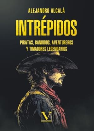 INTRÉPIDOS PIRATAS, BANDIDOS, AVENTUREROS Y TIMADORES LEGENDARIOS | 9788411369343 | ALCALÁ, ALEJANDRO