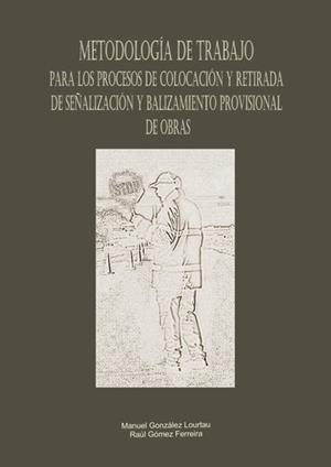 METODOLOGÍA DE TRABAJO PARA LOS PROCESOS DE COLOCACIÓN Y RETIRADA DE SEÑALIZACIÓN Y BALIZAMIENTO PROVISIONAL DE OBRAS | 9788417132774 | GONZÁLEZ LOURTAU, MANUEL