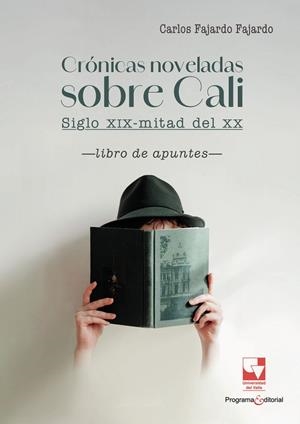 CRÓNICAS NOVELADAS SOBRE CALI : SIGLO XIX-MITAD DEL XX | 9789585071322 | FAJARDO FAJARDO, CARLOS