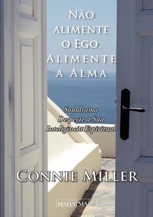 NÃO ALIMENTE O EGO, ALIMENTE A ALMA | 9789898865069 | MILLER, CONNIE