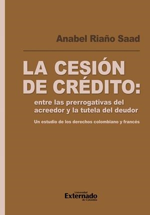 CESIÓN DE CRÉDITO, LA : ENTRE LAS PRERROGATIVAS DEL | 9789585061781 | RIAÑO SAAD, ANABEL