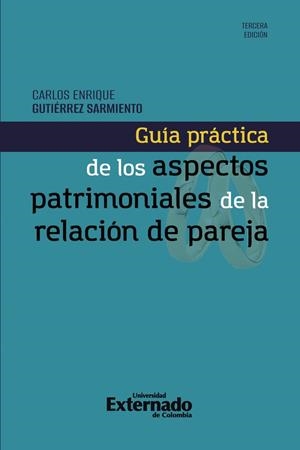 GUÍA PRÁCTICA DE LOS ASPECTOS PATRIMONIALES DE LA RELACIÓN DE PAREJA | 9789585060678 | GUTIÉRREZ SARMIENTO, CARLOS ENRIQUE