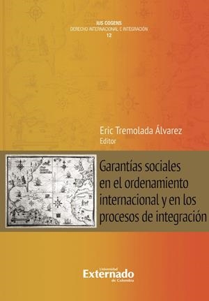 GARANTÍAS SOCIALES EN EL ORDENAMIENTO INTERNACIONAL Y EN LOS PROCESOS DE INTEGRACIÓN | 9789585061545 | TREMOLADA ÁLVAREZ, ERIC