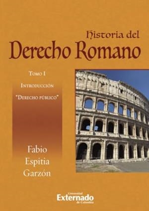 HISTORIA DEL DERECHO ROMANO: TOMO I INTRODUCCIÓN DERECHO PÚBLICO | 9789587908305 | ESPITIA GARZÓN, FABIO