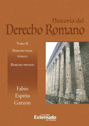 HISTORIA DEL DERECHO ROMANO: TOMO II DERECHO PENAL PÚBLICO. DERECHO PRIVADO | 9789587908350 | ESPITIA GARZÓN, FABIO