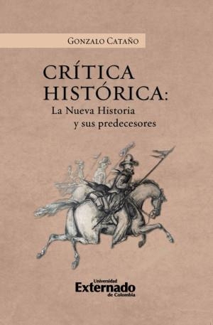 CRÍTICA HISTÓRICA : LA NUEVA HISTORIA Y SUS PRECEDENTES | 9789585061637 | CATAÑO, GONZALO
