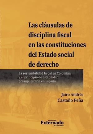 CLÁUSULAS DE DISCIPLINA FISCAL EN LAS CONSTITUCIONES DEL ESTADO SOCIAL DE DERECHO, LAS | 9789587903317 | CASTAÑO PEÑA, JAIRO ANDRÉS