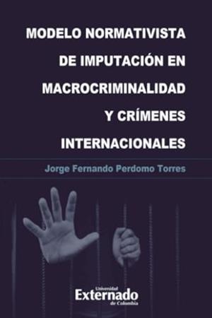 MODELO NORMATIVISTA DE IMPUTACIÓN EN MACROCRIMINALIDAD Y CRÍMENES INTERNACIONALES | 9789587908268 | PERDOMO TORRES, JORGE FERNANDO