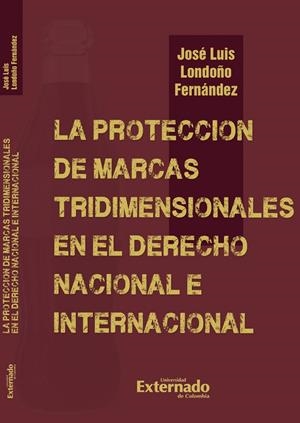 PROTECCIÓN DE MARCAS TRIDIMENSIONALES EN EL DERECHO NACIONAL E INTERNACIONAL, LA | 9789585062474 | LONDOÑO FERNÁNDEZ, JOSÉ LUIS