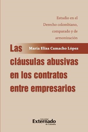 CLÁUSULAS ABUSIVAS EN LOS CONTRATOS ENTRE EMPRESARIOS, LAS | 9789587908725 | CAMACHO LÓPEZ, MARÍA ELISA
