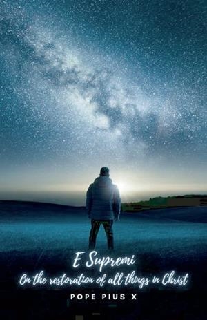 E SUPREMI : ON THE RESTORATION OF ALL THINGS IN CHRIST | 9791222099880 | POPE PIUS X