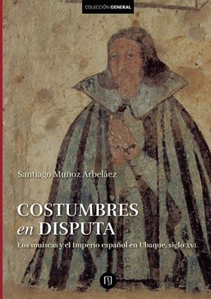 COSTUMBRES EN DISPUTA | 9789587741285 | MUÑOZ ARBELÁEZ, SANTIAGO