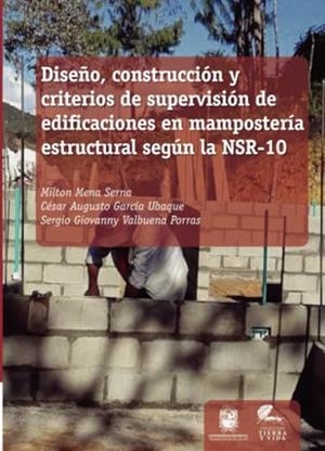 DISEÑO, CONSTRUCCIÓN Y CRITERIOS DE SUPERVISIÓN DE EDIFICACIONES EN MAMPOSTERÍA ESTRUCTURAL SEGÚN LA NSR-10 | 9789587871203 | MENA SERNA, MILTON