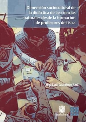 DIMENSIÓN SOCIOCULTURAL DE LA DIDÁCTICA DE LAS CIENCIAS NATURALES DESDE LA FORMACIÓN DE PROFESORES DE FÍSICA | 9789587876468 | CASTIBLANCO ABRIL, OLGA