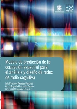 MODELO DE PREDICCIÓN DE LA OCUPACIÓN ESPECTRAL PARA EL ANÁLISIS Y DISEÑO DE REDES DE RADIO COGNITIVA | 9789587870497 | HERNÁNDEZ SUÁREZ, CÉSAR AUGUSTO