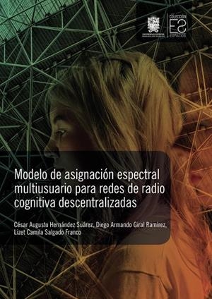 MODELO DE ASIGNACIÓN ESPECTRAL MULTIUSUARIO PARA REDES DE RADIO COGNITIVA DESCENTRALIZADAS | 9789587873108 | GIRAL RAMÍREZ, DIEGO ARMANDO