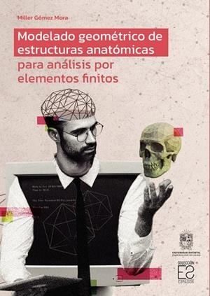 MODELADO GEOMÉTRICO DE ESTRUCTURAS ANATÓMICAS PARA ANÁLISIS POR ELEMENTOS FINITOS | 9789587877205 | GÓMEZ MORA, MILLER