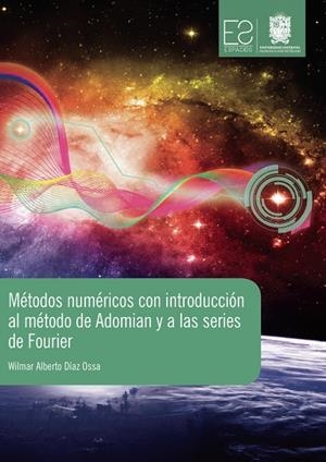 MÉTODOS NUMÉRICOS CON INTRODUCCIÓN AL MÉTODO DE ADOMIAN Y A LAS SERIES DE FOURIER | 9789587871418 | DÍAZ OSSA, WILMAR ALBERTO