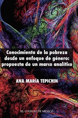 CONOCIMIENTO DE LA POBREZA DESDE UN ENFOQUE DE GÉNERO PROPUESTA DE UN MARCO ANALÍTICO | 9786074629019 | TEPICHIN VALLE, ANA MARÍA