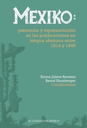 MEXIKO : PRESENCIA Y REPRESENTACIÓN EN LAS PUBLICACIONES EN LENGUA ALEMANA ENTRE 1914 Y 1945 | 9786075642512 | HAUSBERGER, BERND