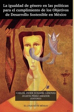 IGUALDAD DE GÉNERO EN LAS POLÍTICAS PARA EL CUMPLIMIENTO DE LOS OBJETIVOS DE DESARROLLO SOSTENIBLE EN MÉXICO, LA | 9786075644073 | ECHARRI CÁNOVAS, CARLOS JAVIER