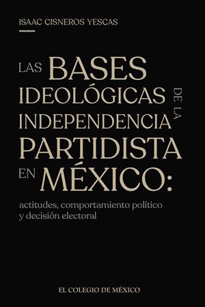 BASES IDEOLÓGICAS DE LA INDEPENDENCIA PARTIDISTA EN MÉXICO, LAS | 9786075644417 | CISNEROS YESCAS, ISAAC
