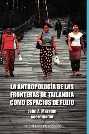ANTROPOLOGÍA DE LAS FRONTERAS DE TAILANDIA COMO ESPACIOS DE FLUJO, LA | 9786074629422 | MARSTON, JOHN